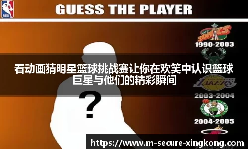看动画猜明星篮球挑战赛让你在欢笑中认识篮球巨星与他们的精彩瞬间